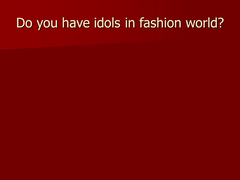 Do you have idols in fashion world?